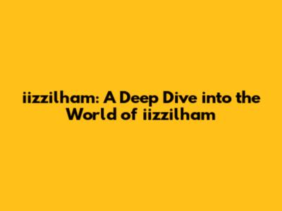 iizzilham: A Deep Dive into the World of iizzilham