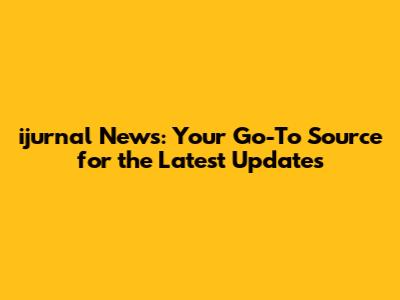 ijurnal News: Your Go-To Source for the Latest Updates