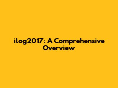 ilog2017: A Comprehensive Overview