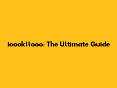 ioookllooo: The Ultimate Guide