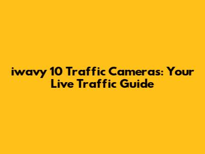 iwavy 10 Traffic Cameras: Your Live Traffic Guide