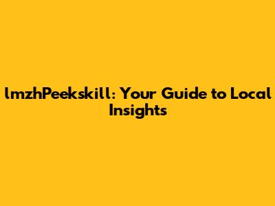 lmzhPeekskill: Your Guide to Local Insights