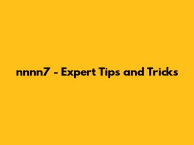 nnnn7 - Expert Tips and Tricks