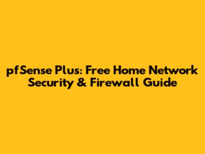 pfSense Plus: Free Home Network Security & Firewall Guide