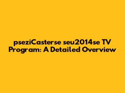pseziCasterse seu2014se TV Program: A Detailed Overview