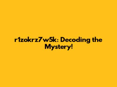 r1zokrz7w5k: Decoding the Mystery!