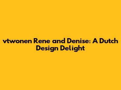 vtwonen Rene and Denise: A Dutch Design Delight